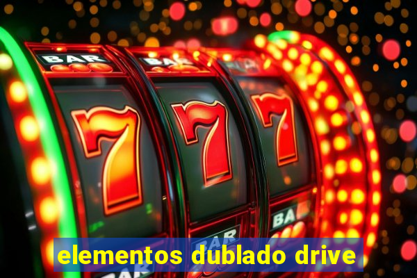 elementos dublado drive